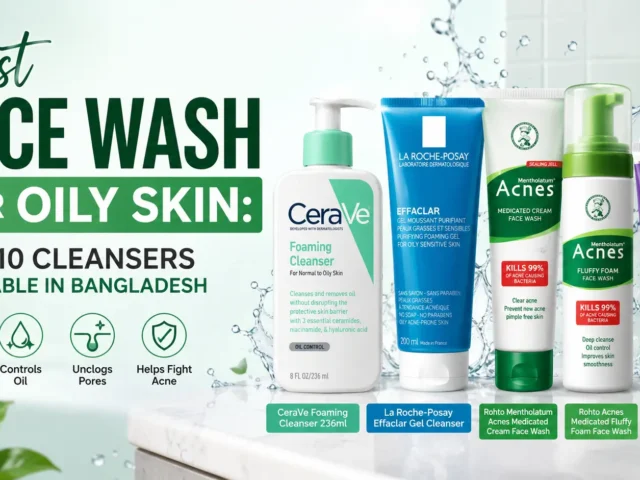 Best Face Wash for Oily Skin: Top 10 Cleansers Available in Bangladesh