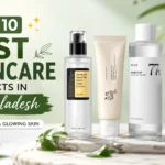 Top 10 Best Skincare Products in Bangladesh for Healthy & Glowing Skin - Alyals bd
